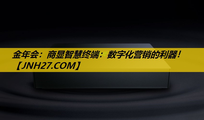 金年会：商显智慧终端：数字化营销的利器！