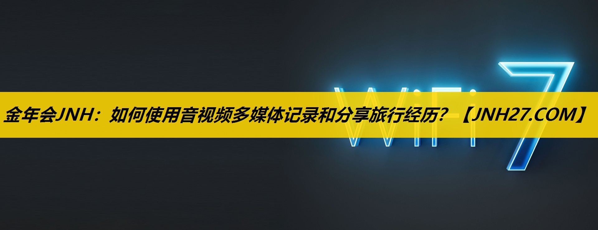 金年会JNH：如何使用音视频多媒体记录和分享旅行经历？