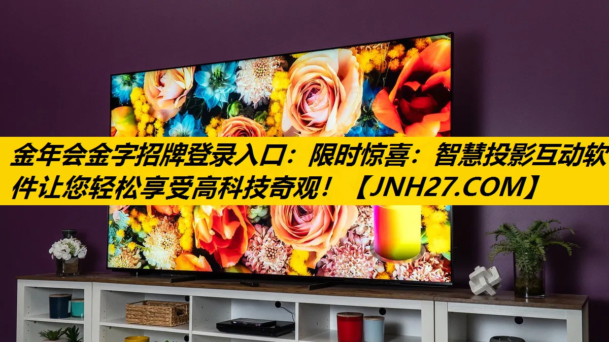 金年会金字招牌登录入口：限时惊喜：智慧投影互动软件让您轻松享受高科技奇观！