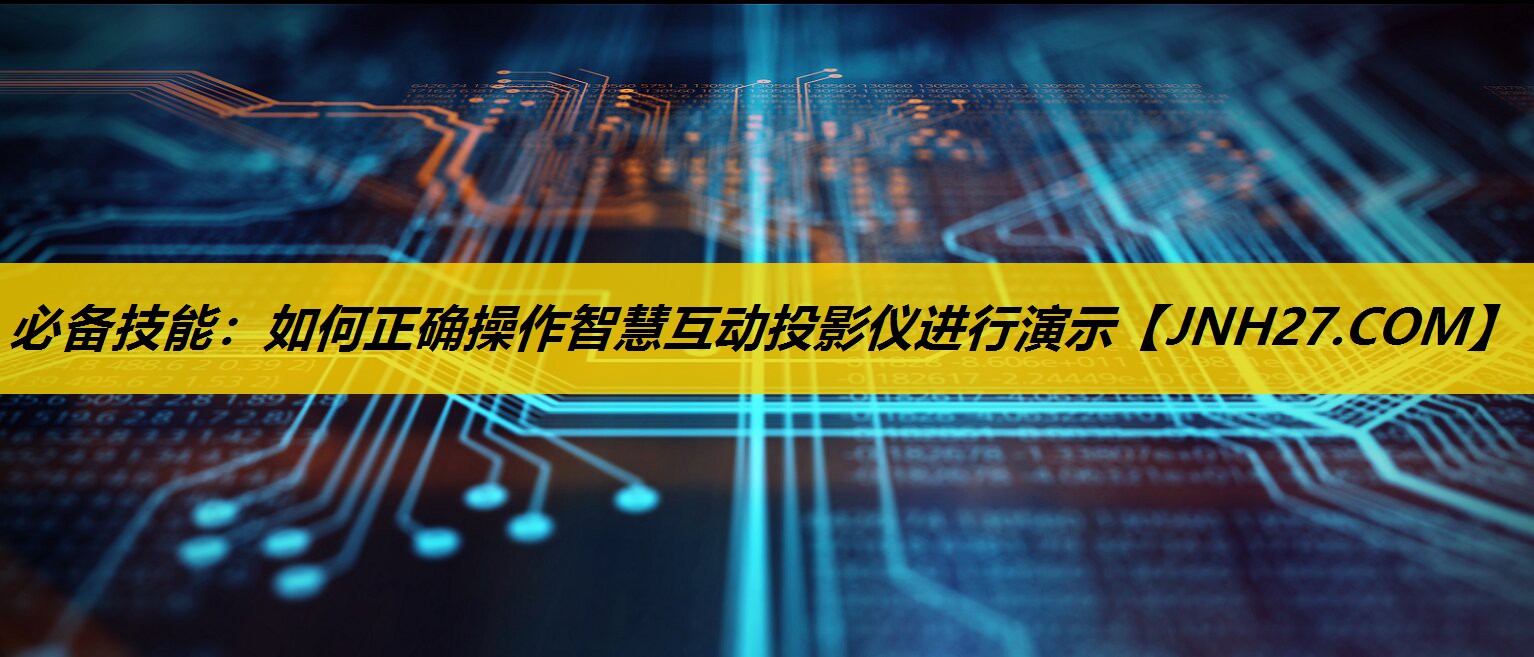必备技能：如何正确操作智慧互动投影仪进行演示