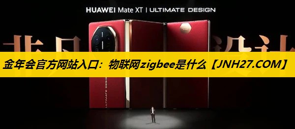金年会官方网站入口：物联网zigbee是什么