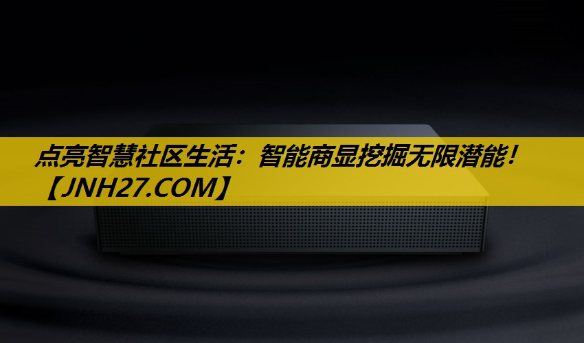 点亮智慧社区生活：智能商显挖掘无限潜能！