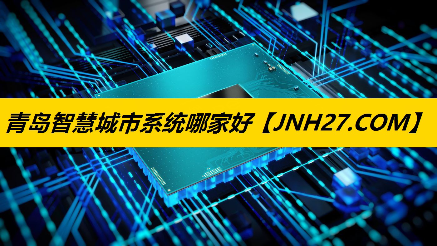 青岛智慧城市系统哪家好 青岛智慧城市系统哪家好